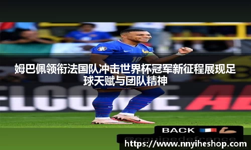 姆巴佩领衔法国队冲击世界杯冠军新征程展现足球天赋与团队精神
